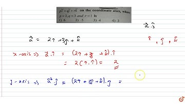 The sum of the length of projections of `pi +qj +rk` on the coordinate axes, where `p=2,q=3 and...