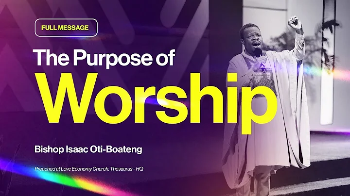 The Purpose Of Worship || Bishop Isaac Oti-Boateng