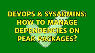 DevOps & SysAdmins: How to manage dependencies on PEAR packages? (2 Solutions!!)