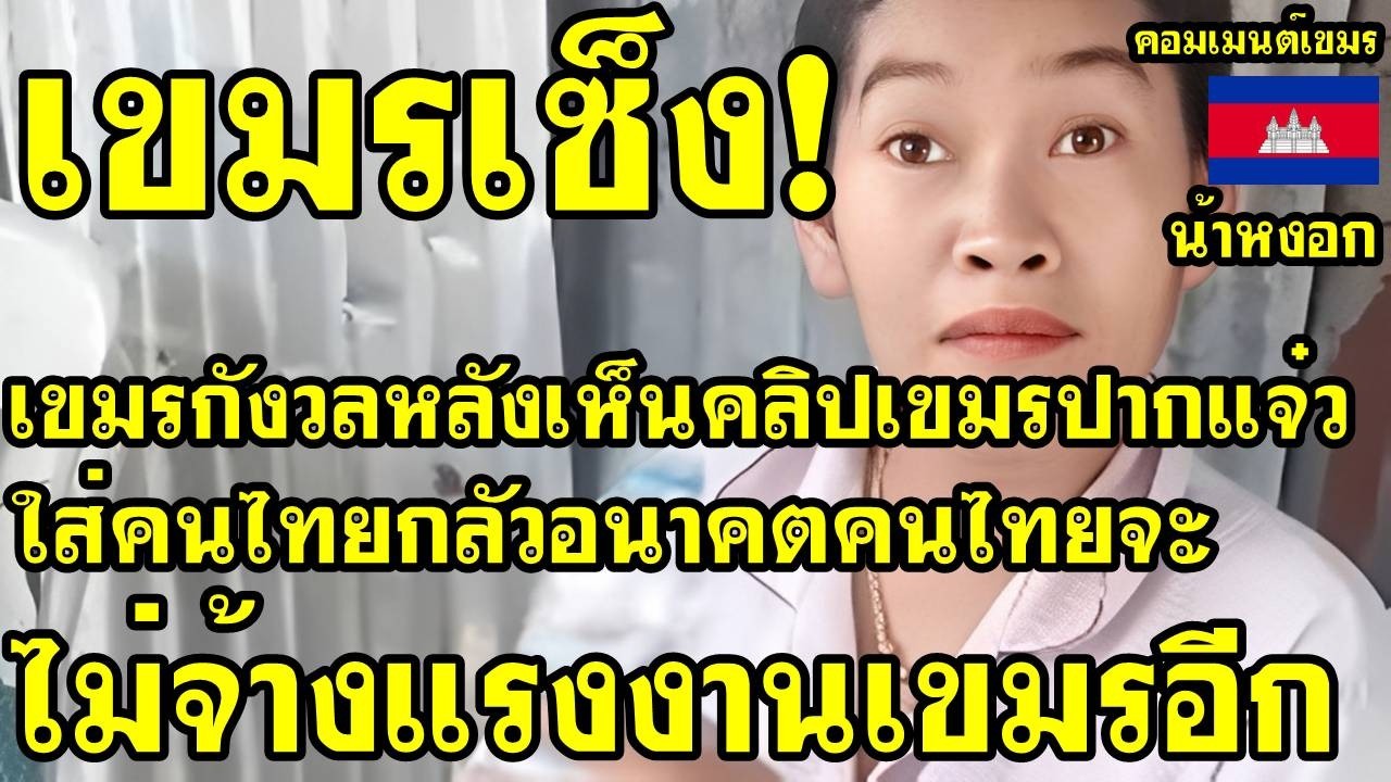 คอมเม้นต์ เขมร เครียด หลังเห็นคลิปเขมรปากแจ๋วใส่คนไทย กลัวอนาคตคนไทยจะไม่จ้างแรงงานเขมรอีก