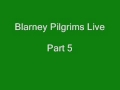 Blarney Pilgrims Live Part 5 Blarney Pilgrims Live Part 5