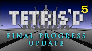 Final Progress Update for TETRIS'D 5?!