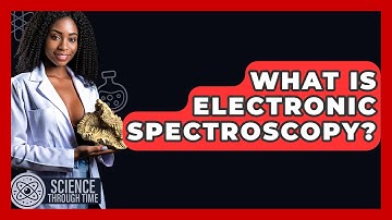 What Is Electronic Spectroscopy? - Science Through Time