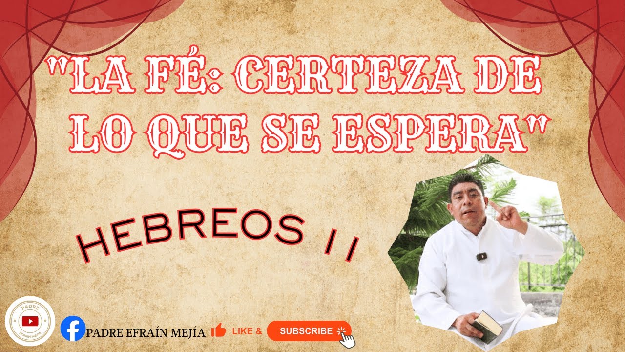 ✝️"LA FÉ: CERTEZA DE LO QUE SE ESPERA"  // HEBREOS 11 // || Padre Efraín Mejía