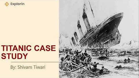 Titanic Case Study: Data Science Project at Explorin | By Shivam Tiwari