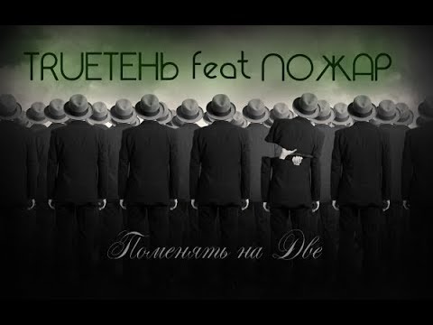 TRUEтень Feat Пожар- ПоменяТь на Две