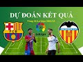 Dự đoán Barcelona vs Valencia 5/3, Vòng 24 La Liga