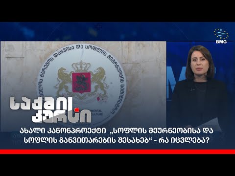 ახალი კანონპროექტი  „სოფლის მეურნეობისა და სოფლის განვითარების შესახებ“ - რა იცვლება?