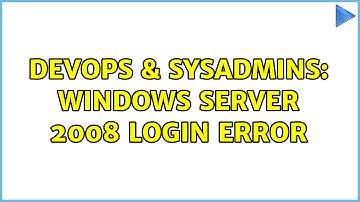 DevOps & SysAdmins: Windows Server 2008 Login Error