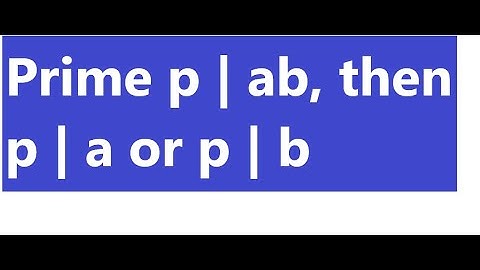 Theorem: If p is a prime and p | ab,  then p | a or p | b