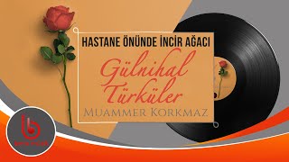 Hastane Önünde İncir Ağacı Muammer Korkmaz Gülnihal / Türküler