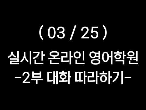 (2026.03.25) 실시간 온라인 영어 학원 -2부- 대화 따라하기