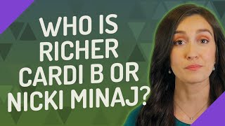 Who is richer Cardi B or Nicki Minaj News