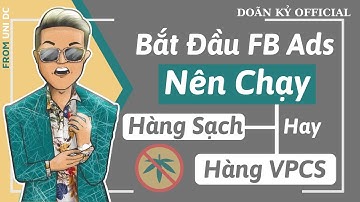 Người mới chạy quảng cáo Facebook thì nên chọn Hàng Sạch hay hàng VPCS I Doãn Kỷ Official