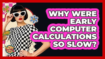 Why Were Early Computer Calculations So Slow? - I