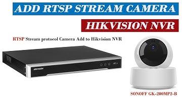 Add rtsp stream camera to hikvision NVR, Sonoff Wifi camera connect to hikvision NVR using RTSP Url