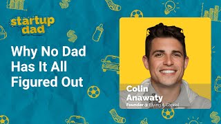 Why No Dad Has It All Figured Out | Colin Anawaty (Dad of 2, Flying A Capital)