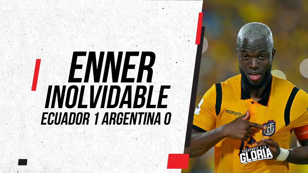 ECUADOR GANÓ AL CAMPEÓN DEL MUNDO ARGENTINA, ENNER GOLEADOR