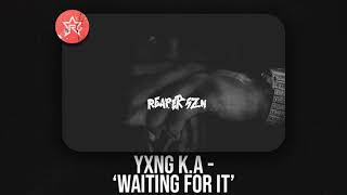 YXNG K.A - WAITING FOR IT (REAPER SZN)