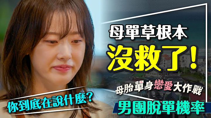 💔活該單身？母胎單身戀愛大作戰｜男生們拜託加加油｜誰讓母單花狂翻白眼？脫單機率盤點｜Better Late Than Single