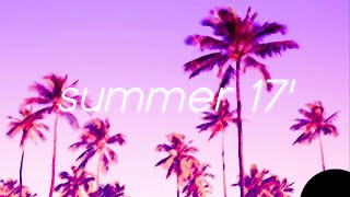 songs that bring you back to summer '17