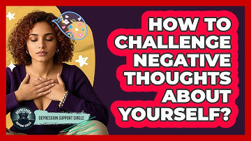 How To Challenge Negative Thoughts About Yourself?