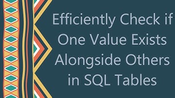 Efficiently Check if One Value Exists Alongside Others in SQL Tables