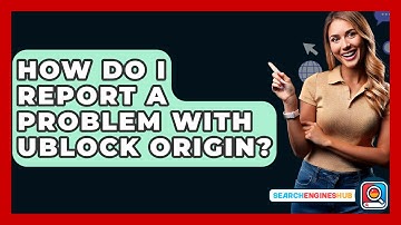How Do I Report A Problem With UBlock Origin? - SearchEnginesHub.com