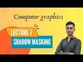 Lecture 7: Shadow Masking Technique – Computer Graphics