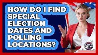 How Do I Find Special Election Dates And Polling Locations - Election Central Channel