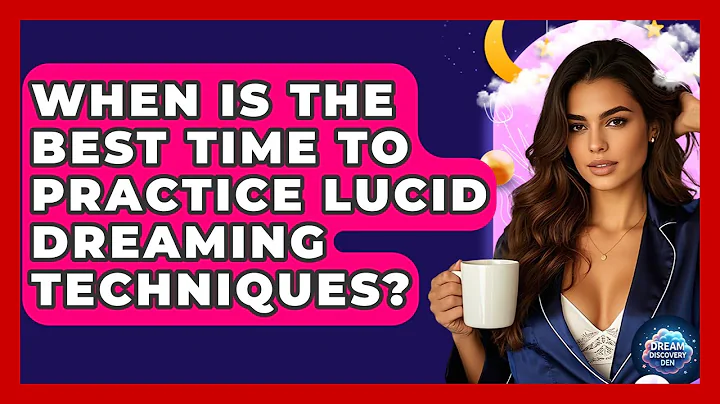 When Is the Best Time to Practice Lucid Dreaming Techniques? - Dream Discovery Den