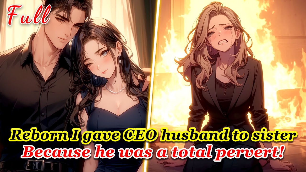 Sister burned me alive out of jealousy. Reborn, I gave her my CEO husband—because he’s a psycho!