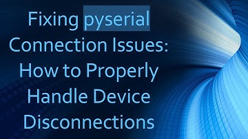 Fixing pyserial Connection Issues: How to Properly Handle Device Disconnections