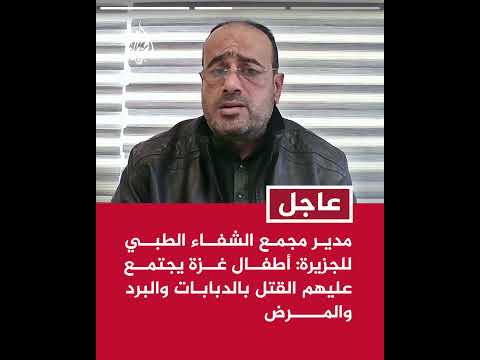 مدير مجمع الشفاء الطبي للجزيرة: القطاع بحاجة لدخول كرفانات ووسائل تدفئة آمنة لمواجهة البرد