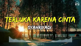 Syahriyadi - Terluka Karena Cinta | Lirik Lagu