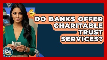 Do Banks Offer Charitable Trust Services? - Ask Your Bank Teller