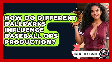 How Do Different Ballparks Influence Baseball OPS Production? - Baseball Statistics Vault