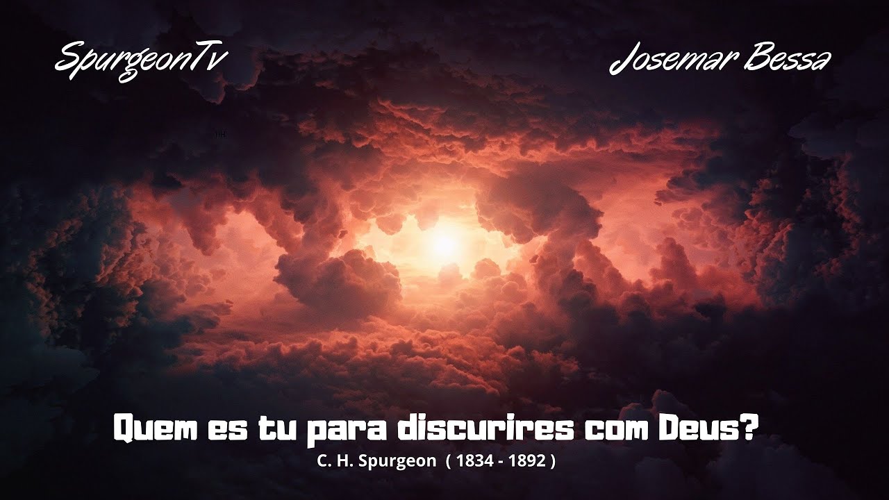 Quem és tu para discutires com Deus? | C. H. Spurgeon ( 1834 - 1892 )