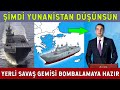 TÜRKİYE’NİN EN BÜYÜK SAVAŞ GEMİSİ HAZIR..!! NAMLUNUN UCU YUNANİSTAN’A.!