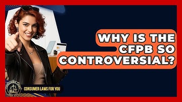 Why Is The CFPB So Controversial? - Consumer Laws For You