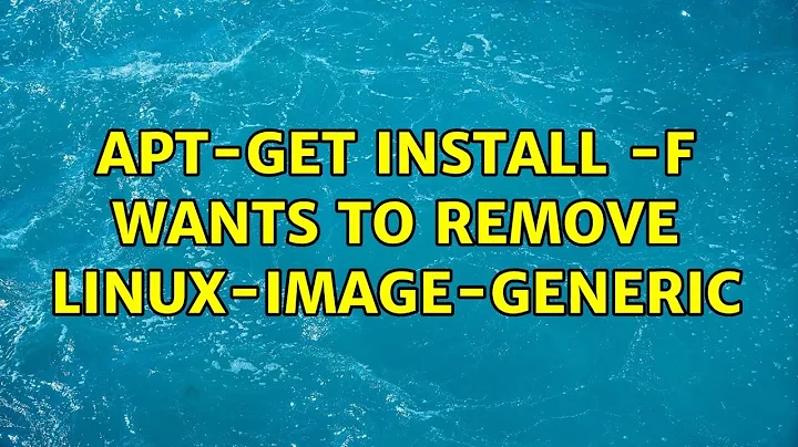 apt-get install -f wants to remove linux-image-generic (2 Solutions!!)