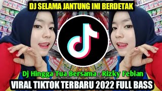 DJ HINGGA TUA BERSAMA DJ SELAMA JANTUNG INI BERDETAK RIZKY FEBIAN VIRAL TIKTOK TERBARU 2022 FULLBASS