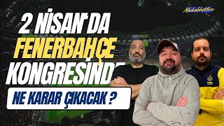 GÜNDEM FENERBAHÇE - 2 NİSAN'DA HANGİ KARAR ÇIKACAK ?