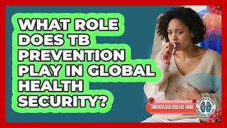 What Role Does TB Prevention Play In Global Health Security? - Tuberculosis Disease Guide