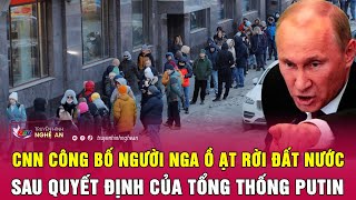 Thời sự quốc tế: CNN công bố người Nga ồ ạt rời đất nước sau quyết định của Tổng thống Putin