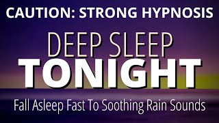 Sleep Hypnosis For Deep Sleep [Strong] | Fall Asleep Fast To Soothing Rain Sounds | Lucid Dream