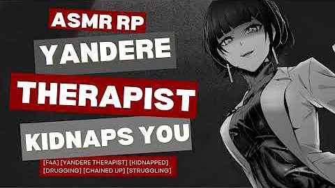 [F4A] ASMR Yandere Therapist Kidnaps You [Yandere Speaker] [Kidnapping] [Drugging] [Chained Up]