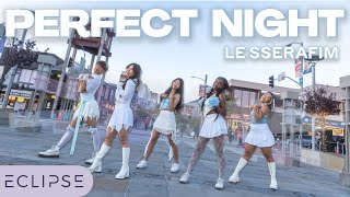 [KPOP IN PUBLIC] LE SSERAFIM - ‘Perfect Night’ One Take Dance Cover by ECLIPSE, San Francisco