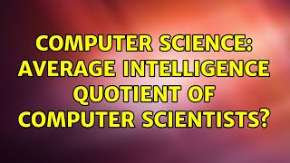 Computer Science: Average Intelligence Quotient of Computer Scientists?