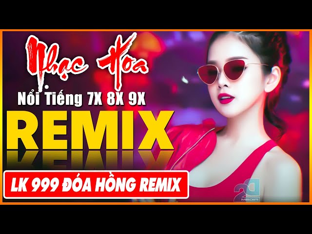 LK Từng Cho Nhau, 999 Đóa Hồng Remix - Tuyệt Đỉnh Nhạc Hoa Lời Việt REMIX - LK Nhạc Trẻ Xưa REMIX class=
